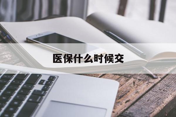 本溪医保什么时候交(医保什么时候交什么时候生效)