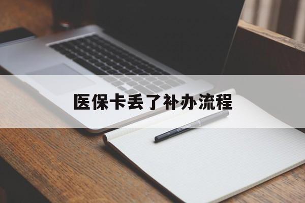 本溪医保卡丢了补办流程(医保卡丢失的补办流程)
